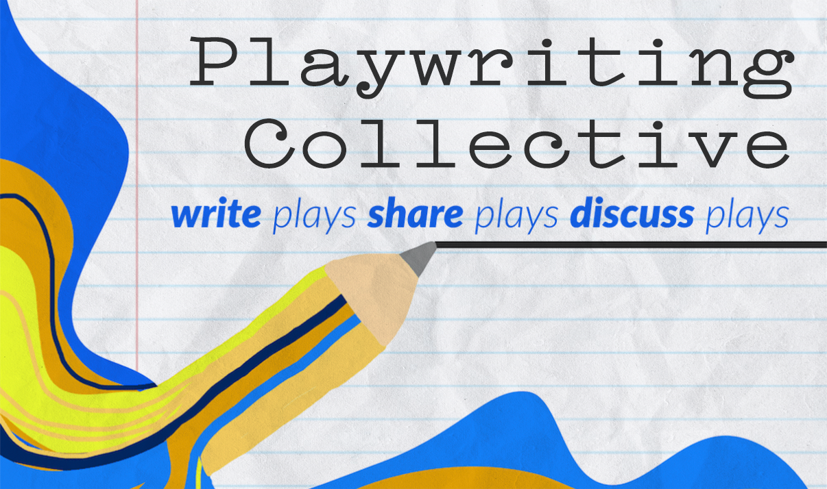 Playwriting Collective, Write Plays, Share Plays, Discuss Plays.